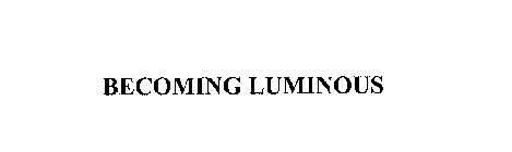 BECOMING LUMINOUS