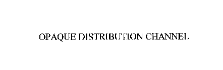 OPAQUE DISTRIBUTION CHANNEL