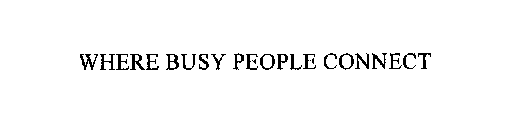 WHERE BUSY PEOPLE CONNECT