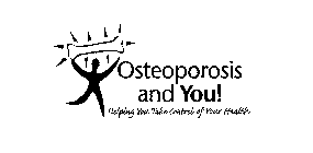 OSTEOPOROSIS AND YOU! HELPING YOU TAKE CONTROL OF YOUR HEALTH