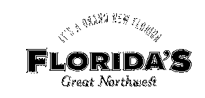FLORIDA'S GREAT NORTHWEST IT'S A BRAND NEW FLORDIA
