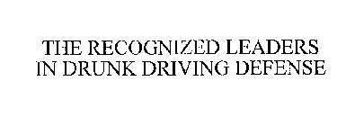 THE RECOGNIZED LEADERS IN DRUNK DRIVINGDEFENSE