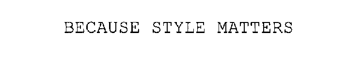 BECAUSE STYLE MATTERS