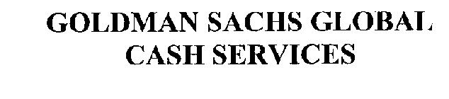 GOLDMAN SACHS GLOBAL CASH SERVICES