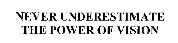 NEVER UNDERESTIMATE THE POWER OF VISION