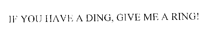 IF YOU HAVE A DING, GIVE ME A RING!