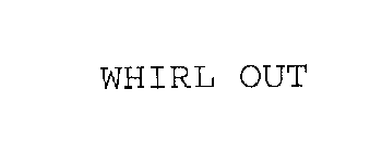 WHIRL OUT