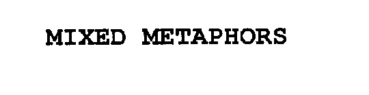 MIXED METAPHORS