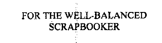 FOR THE WELL-BALANCED SCRAPBOOKER