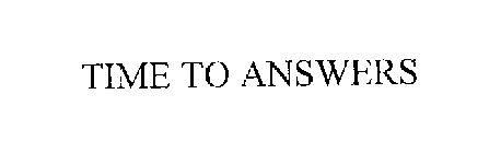 TIME TO ANSWERS