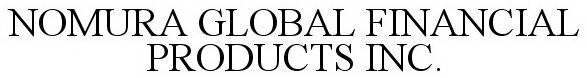 NOMURA GLOBAL FINANCIAL PRODUCTS INC.