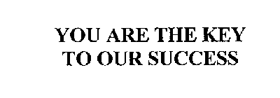 YOU ARE THE KEY TO OUR SUCCESS