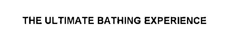 THE ULTIMATE BATHING EXPERIENCE