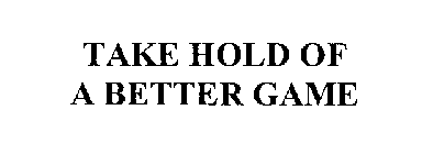 TAKE HOLD OF A BETTER GAME