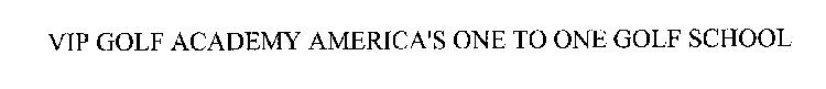 VIP GOLF ACADEMY AMERICA'S ONE TO ONE GOLF SCHOOL