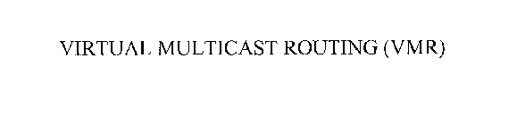 VIRTUAL MULTICAST ROUTING (VMR)