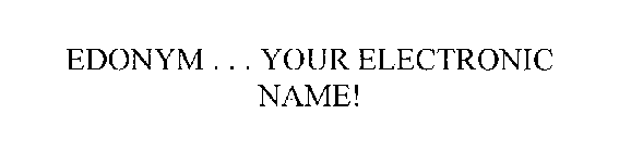 EDONYM ... YOUR ELECTRONIC NAME!