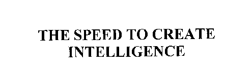 THE SPEED TO CREATE INTELLIGENCE