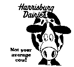 HARRISBURG DAIRIES NOT YOUR AVERAGE COW!