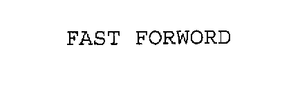 FAST FORWORD
