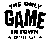 THE ONLY GAME IN TOWN SPORTS BAR