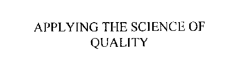 APPLYING THE SCIENCE OF QUALITY