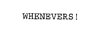 WHENEVERS!