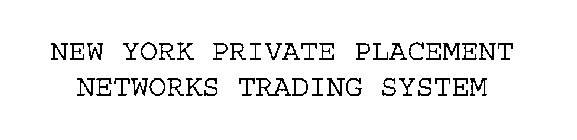 NEW YORK PRIVATE PLACEMENT NETWORKS TRADING SYSTEM
