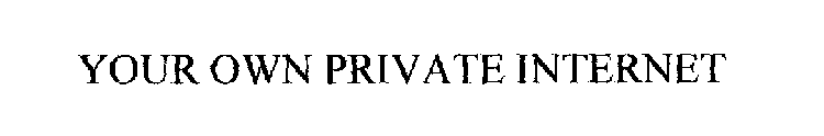 YOUR OWN PRIVATE INTERNET
