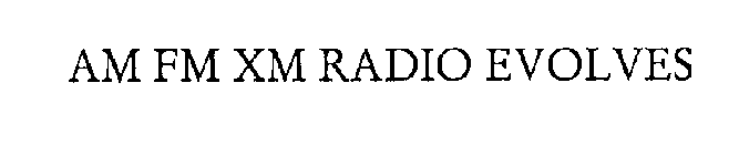 AM FM XM RADIO EVOLVES