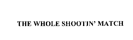 THE WHOLE SHOOTIN' MATCH