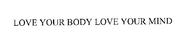 LOVE YOUR BODY LOVE YOUR MIND