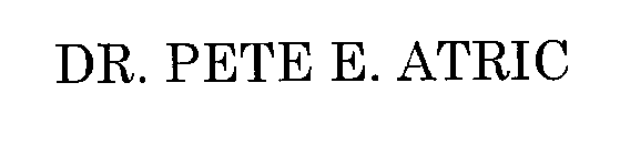 DR. PETE E. ATRIC