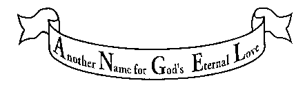 ANOTHER NAME FOR GOD'S ETERNAL LOVE