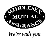 MIDDLESEX MUTUAL ASSURANCE WE'RE WITH YOU.