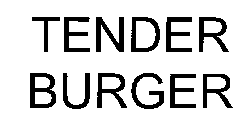 TENDER BURGER