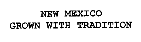 NEW MEXICO GROWN WITH TRADITION