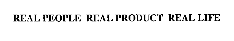 REAL PEOPLE REAL PRODUCTS REAL LIFE