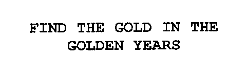 FIND THE GOLD IN THE GOLDEN YEARS