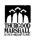 THURGOOD MARSHALL SCHOLARSHIP FUND