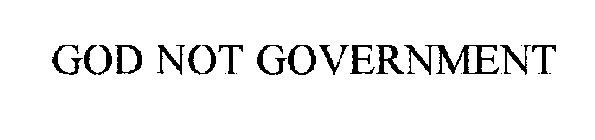 GOD NOT GOVERNMENT