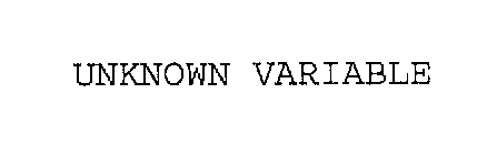 UNKNOWN VARIABLE