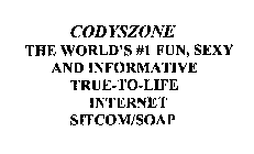 CODYSZONE THE WORLD'S #1 FUN, SEXY AND INFORMATIVE TRUE-TO-LIFE INTERNET SITCOM/SOAP