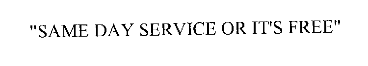 SAME DAY SERVICE OR IT'S FREE