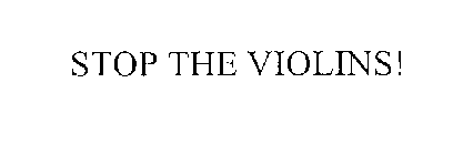 STOP THE VIOLINS!