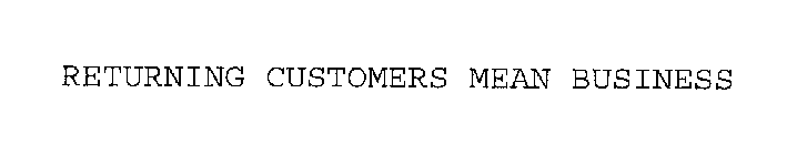 RETURNING CUSTOMERS MEAN BUSINESS