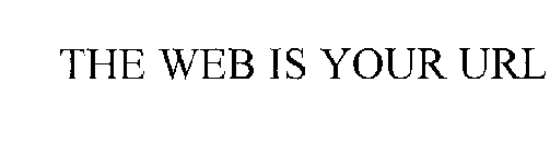 THE WEB IS YOUR URL