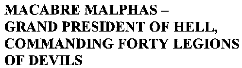 MACABRE MALPHAS-GRAND PRESIDENT OF HELL, COMMANDING FORTY LEGIONS OF DEVILS