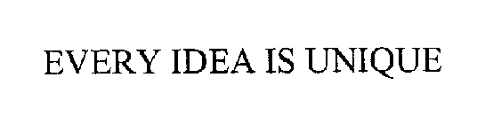 EVERY IDEA IS UNIQUE