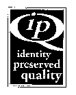 IPQ IDENTITY PRESERVED QUALITY